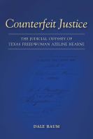 Counterfeit justice : the judicial odyssey of Texas freedwoman Azeline Hearne /