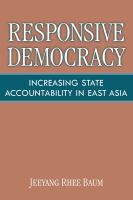 Responsive Democracy : Increasing State Accountability in East Asia.