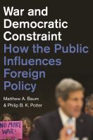 War and democratic constraint how the public influences foreign policy /