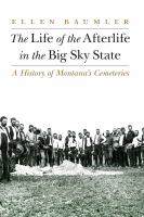 The life of the afterlife in the Big Sky State a history of Montana's cemeteries /