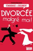 Divorcée malgré moi ! : Reconstruire sa vie après la rupture.