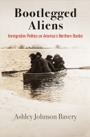 Bootlegged aliens : immigration politics on America's northern border /