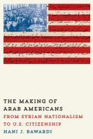 The making of Arab Americans : from Syrian nationalism to U.S. citizenship /