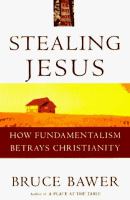 Stealing Jesus : how fundamentalism betrays Christianity /