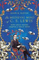 The medieval mind of C. S. Lewis how great books shaped a great mind /