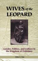 Wives of the leopard : gender, politics, and culture in the Kingdom of Dahomey /