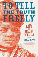 To tell the truth freely : the life of Ida B. Wells /