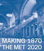 Making the Met, 1870-2020 /