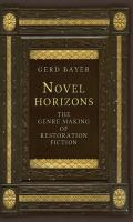 Novel horizons the genre making of Restoration fiction /