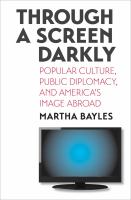 Through a Screen Darkly : Popular Culture, Public Diplomacy, and America's Image Abroad.