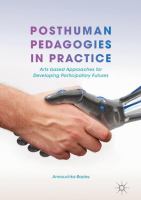 Posthuman Pedagogies in Practice Arts based Approaches for Developing Participatory Futures /