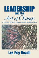 Leadership and the art of change a practical guide to organizational transformation /