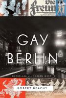 Gay Berlin : birthplace of a modern identity /