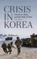 Crisis in Korea : America, China and the risk of war /