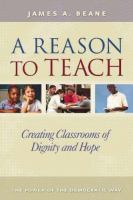 A reason to teach : creating classrooms of dignity and hope : the power of the democratic way /