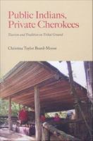 Public Indians, private Cherokees : tourism and tradition on tribal ground /