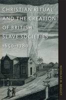 Christian Ritual and the Creation of British Slave Societies, 1650-1780.