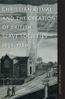 Christian ritual and the creation of British slave societies, 1650-1780