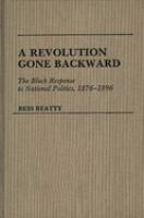 A revolution gone backward : the Black response to national politics, 1876-1896 /