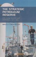 The strategic petroleum reserve U.S. energy security and oil politics, 1975-2005 /