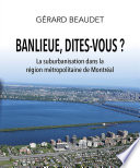 Banlieue, Dites-Vous? la Suburbanisation Dans la Région Métropolitaine de Montréal.