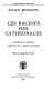 Les racines des cathédrales : l'architecture gothique, expression des conditions du milieu /