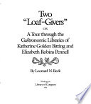 Two loaf-givers : or a tour through the gastronomic libraries of Katherine Golden Bitting and Elizabeth Robins Pennell /