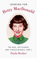 Looking for Betty MacDonald : The Egg, the Plague, Mrs. Piggle-Wiggle, and I.