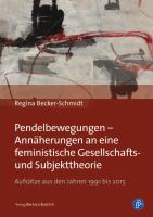 Pendelbewegungen - Annäherungen an eine feministische Gesellschafts- und Subjekttheorie : Aufsätze aus den Jahren 1991 bis 2015.