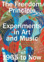 The freedom principle : experiments in art and music, 1965 to now /