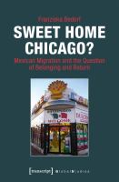 Sweet home Chicago? : Mexican migration and the question of belonging and return /