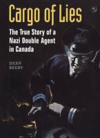 Cargo of lies : the true story of a Nazi double agent in Canada /