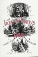 The American woman's home: or, Principles of domestic science; being a guide to the formation and maintenance of economical, healthful, beautiful, and Christian homes /