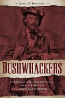 Bushwhackers guerrilla warfare, manhood, and the household in Civil War Missouri /