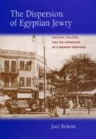 The dispersion of Egyptian Jewry : culture, politics, and the formation of a modern diaspora /