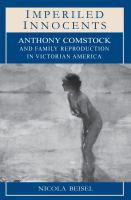 Imperiled innocents : Anthony Comstock and family reproduction in Victorian America /