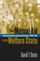 From mutual aid to the welfare state fraternal societies and social services, 1890-1967 /