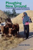 Ploughing new ground : food, farming & environmental change in Ethiopia /