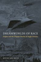 Dreamworlds of race : empire and the utopian destiny of Anglo-America /