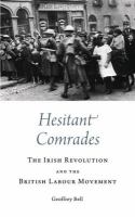 Hesitant comrades : the Irish Revolution and the British Labour movement /