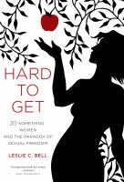Hard to Get : Twenty-Something Women and the Paradox of Sexual Freedom.
