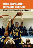 Sweet Charlie, Dike, Cazzie, and Bobby Joe high school basketball in Illinois /