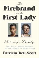 The firebrand and the First Lady : portrait of a friendship : Pauli Murray, Eleanor Roosevelt, and the struggle for social justice /