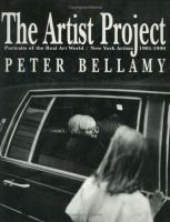 The artist project : portraits of the real art world : New York artists, 1981-1990 /