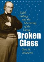 Broken Glass : Caleb Cushing and the Shattering of the Union.