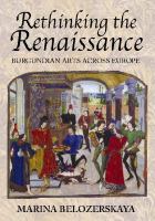 Rethinking the Renaissance : Burgundian arts across Europe /