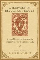 A harvest of reluctant souls Fray Alonso de Benavides's history of New Mexico, 1630 /