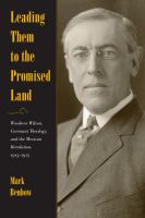 Leading them to the promised land : Woodrow Wilson, covenant theology, and the Mexican Revolution, 1913-1915 /