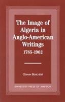 The image of Algeria in Anglo-American writings, 1785-1962 /