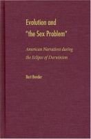 Evolution and "the sex problem" : American narratives during the eclipse of Darwinism /